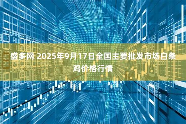 盛多网 2025年9月17日全国主要批发市场白条鸡价格行情