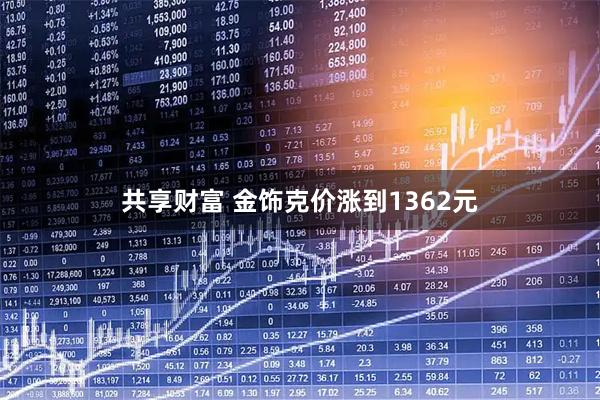 共享财富 金饰克价涨到1362元